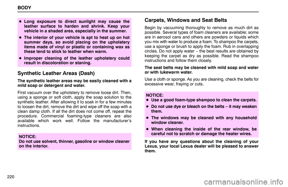 Lexus ES300 1994  Body BODY
220
Long exposure to direct sunlight may cause the
leather surface to harden and shrink. Keep your
vehicle in a shaded area, especially in the summer.
The interior of your vehicle is apt to hea