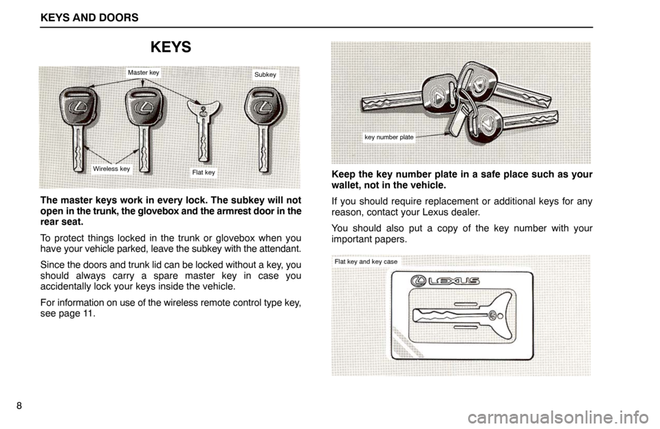 Lexus ES300 1992  Keys And Doors KEYS AND DOORS
8
KEYS
Master key
Wireless keyFlat key
Subkey
The master keys work in every lock. The subkey will not
open in the trunk, the glovebox and the armrest door in the
rear seat.
To protect t