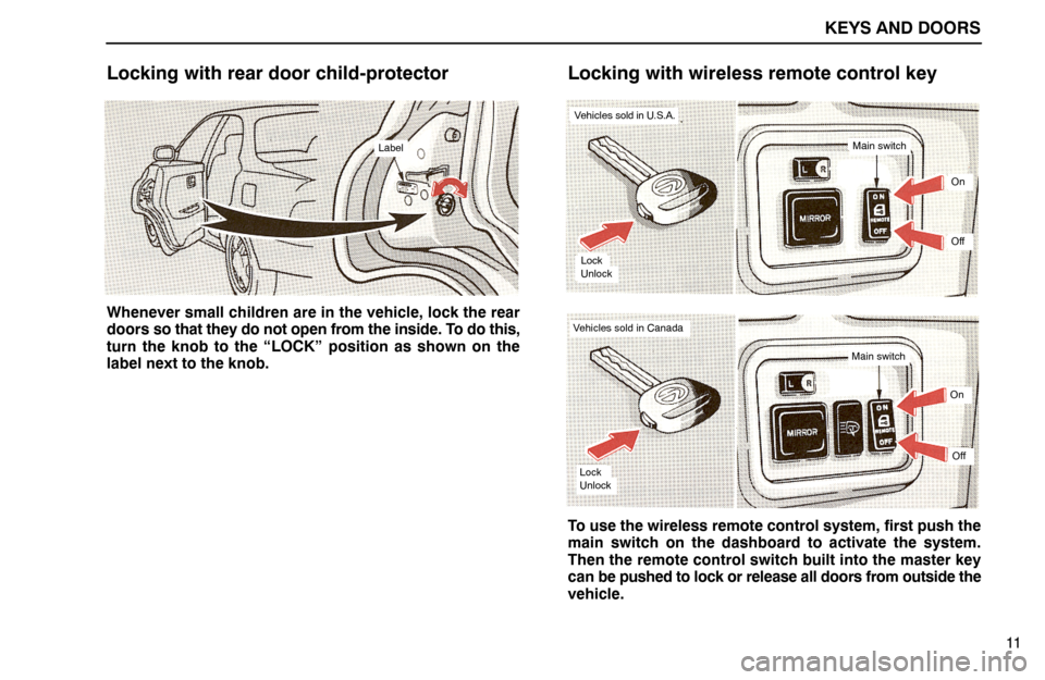 Lexus ES300 1992  Keys And Doors KEYS AND DOORS
11
Locking with rear door child-protector
Label
Whenever small children are in the vehicle, lock the rear
doors so that they do not open from the inside. To do this,
turn the knob to th