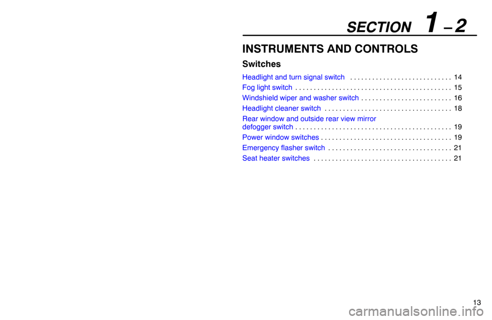 Lexus ES300 1992  Switches SECTION   1 – 2
13
INSTRUMENTS AND CONTROLS
Switches
Headlight and turn signal switch14 . . . . . . . . . . . . . . . . . . . . . . . . . . . . 
Fog light switch15 . . . . . . . . . . . . . . . . . 