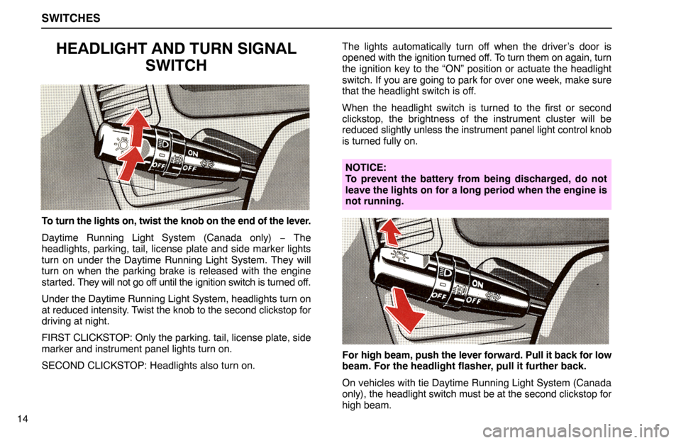 Lexus ES300 1992 Switches SWITCHES
14
HEADLIGHT AND TURN SIGNAL
SWITCH
To turn the lights on, twist the knob on the end of the lever.
Daytime Running Light System (Canada only) − The
headlights, parking, tail, license plate Lexus ES300 1992 Switches SWITCHES
14
HEADLIGHT AND TURN SIGNAL
SWITCH
To turn the lights on, twist the knob on the end of the lever.
Daytime Running Light System (Canada only) − The
headlights, parking, tail, license plate