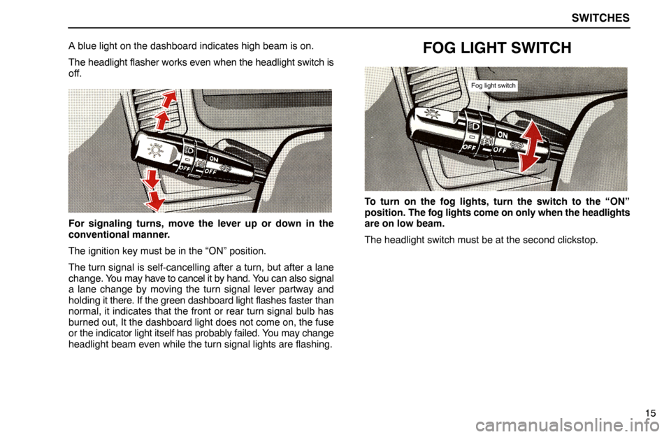 Lexus ES300 1992 Switches SWITCHES
15 A blue light on the dashboard indicates high beam is on.
The headlight flasher works even when the headlight switch is
off.
For signaling turns, move the lever up or down in the
convention Lexus ES300 1992 Switches SWITCHES
15 A blue light on the dashboard indicates high beam is on.
The headlight flasher works even when the headlight switch is
off.
For signaling turns, move the lever up or down in the
convention