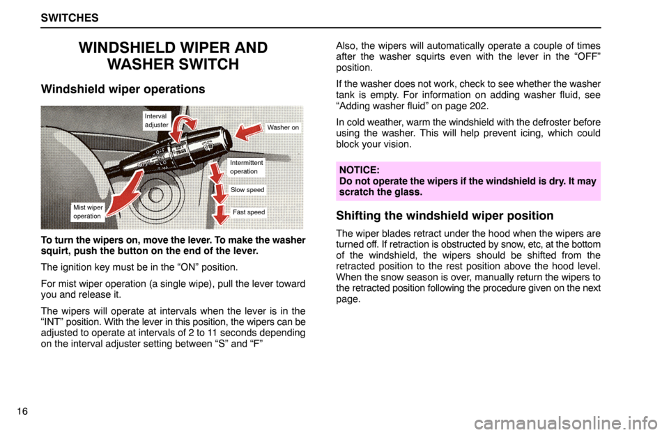 Lexus ES300 1992  Switches SWITCHES
16
WINDSHIELD WIPER AND
WASHER SWITCH
Windshield wiper operations
Interval
adjuster
Mist wiper
operationFast speed
Slow speed
Intermittent
operation
Washer on
To turn the wipers on, move the 