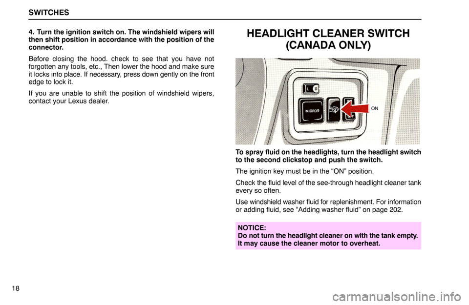 Lexus ES300 1992 Switches SWITCHES
184. Turn the ignition switch on. The windshield wipers will
then shift position in accordance with the position of the
connector.
Before closing the hood. check to see that you have not
forg Lexus ES300 1992 Switches SWITCHES
184. Turn the ignition switch on. The windshield wipers will
then shift position in accordance with the position of the
connector.
Before closing the hood. check to see that you have not
forg