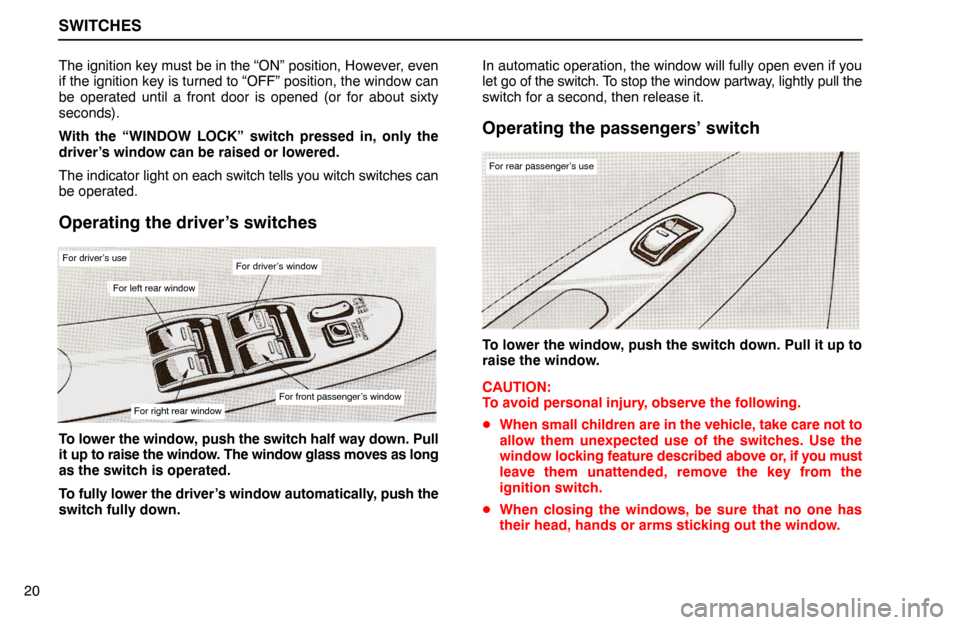 Lexus ES300 1992  Switches SWITCHES
20The ignition key must be in the “ON” position, However, even
if the ignition key is turned to “OFF” position, the window can
be operated until a front door is opened (or for about s