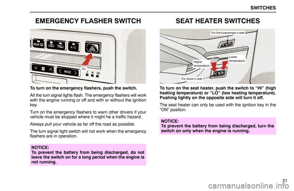 Lexus ES300 1992 Switches SWITCHES
21
EMERGENCY FLASHER SWITCH
On
To turn on the emergency flashers, push the switch.
All the turn signal lights flash. The emergency flashers will work
with the engine running or off and with o Lexus ES300 1992 Switches SWITCHES
21
EMERGENCY FLASHER SWITCH
On
To turn on the emergency flashers, push the switch.
All the turn signal lights flash. The emergency flashers will work
with the engine running or off and with o