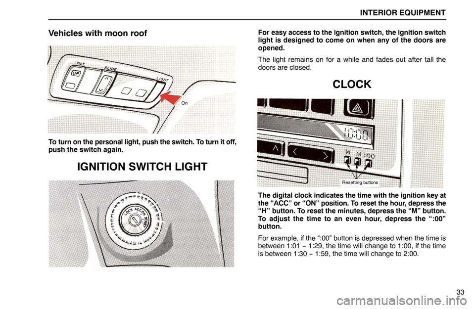 Lexus ES300 1992  Interior Equipment INTERIOR EQUIPMENT
33
Vehicles with moon roof
On
To turn on the personal light, push the switch. To turn it off,
push the switch again.
IGNITION SWITCH LIGHT
For easy access to the ignition switch, th
