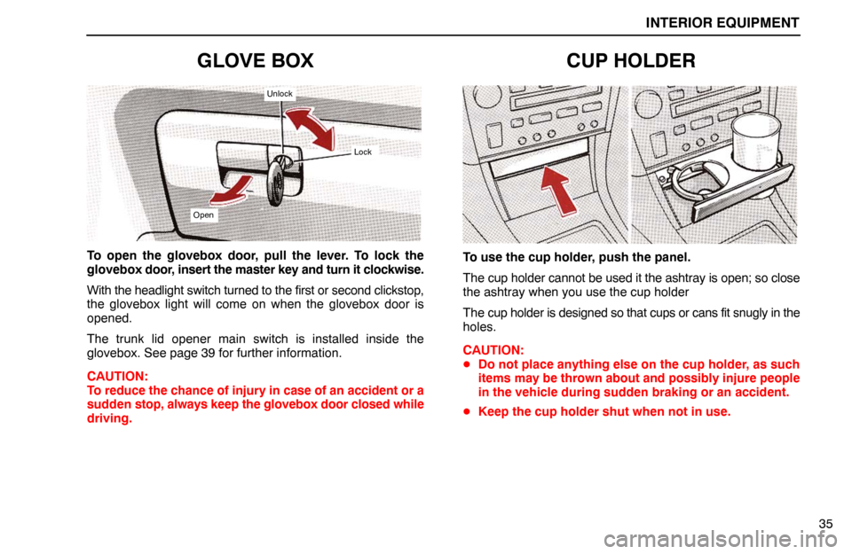 Lexus ES300 1992  Interior Equipment INTERIOR EQUIPMENT
35
GLOVE BOX
Unlock
Open
Lock
To open the glovebox door, pull the lever. To lock the
glovebox door, insert the master key and turn it clockwise.
With the headlight switch turned to 
