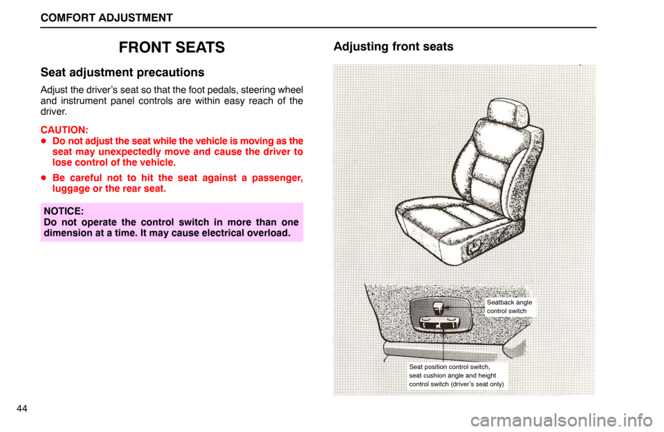 Lexus ES300 1992  Comfort Adjustment COMFORT ADJUSTMENT
44
FRONT SEATS
Seat adjustment precautions
Adjust the driver’s seat so that the foot pedals, steering wheel
and instrument panel controls are within easy reach of the
driver.
CAUT