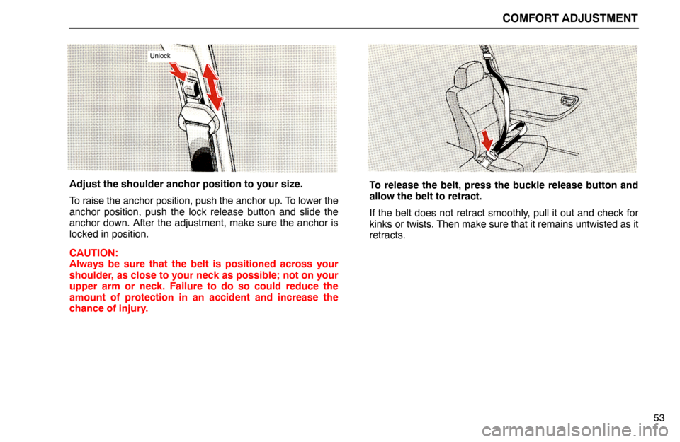 Lexus ES300 1992  Comfort Adjustment COMFORT ADJUSTMENT
53
Unlock
Adjust the shoulder anchor position to your size.
To raise the anchor position, push the anchor up. To lower the
anchor position, push the lock release button and slide th