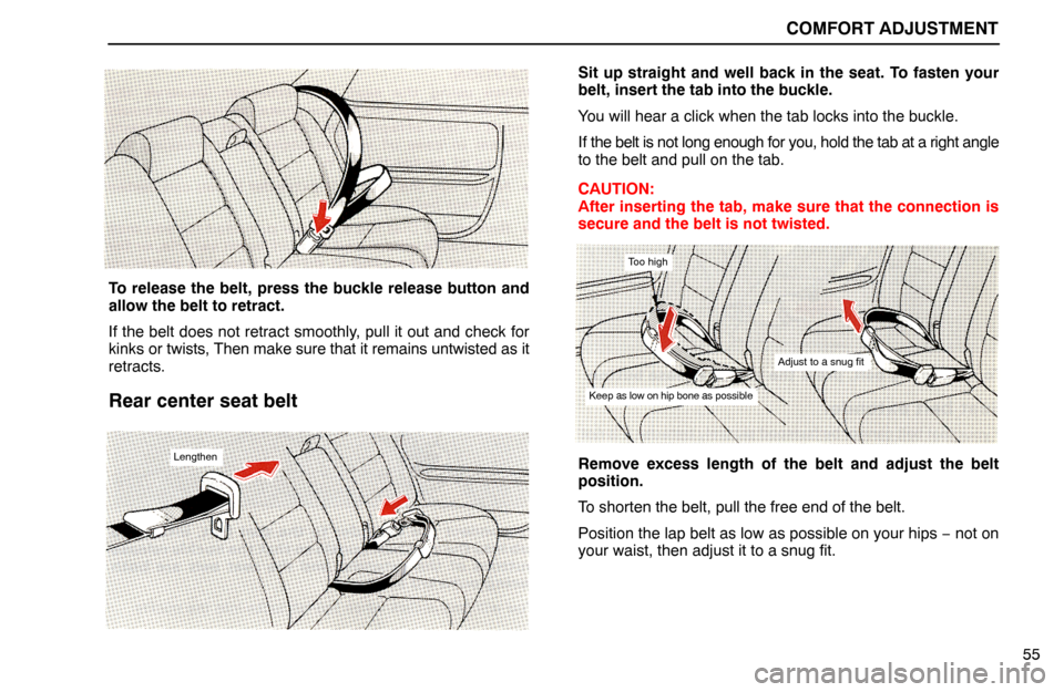 Lexus ES300 1992  Comfort Adjustment COMFORT ADJUSTMENT
55
To release the belt, press the buckle release button and
allow the belt to retract.
If the belt does not retract smoothly, pull it out and check for
kinks or twists, Then make su