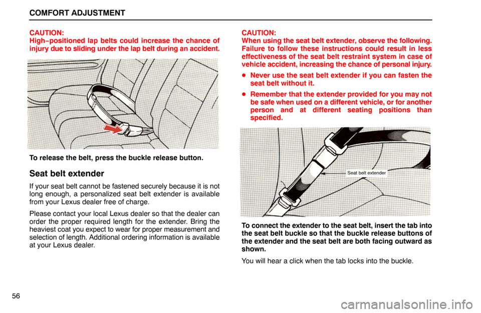 Lexus ES300 1992 Comfort Adjustment COMFORT ADJUSTMENT
56CAUTION:
High−positioned lap belts could increase the chance of
injury due to sliding under the lap belt during an accident.
To release the belt, press the buckle release button Lexus ES300 1992 Comfort Adjustment COMFORT ADJUSTMENT
56CAUTION:
High−positioned lap belts could increase the chance of
injury due to sliding under the lap belt during an accident.
To release the belt, press the buckle release button