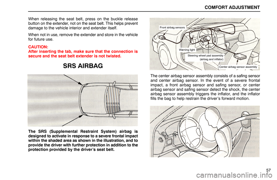 Lexus ES300 1992  Comfort Adjustment COMFORT ADJUSTMENT
57 When releasing the seat belt, press on the buckle release
button on the extender, not on the seat belt. This helps prevent
damage to the vehicle interior and extender itself.
Whe