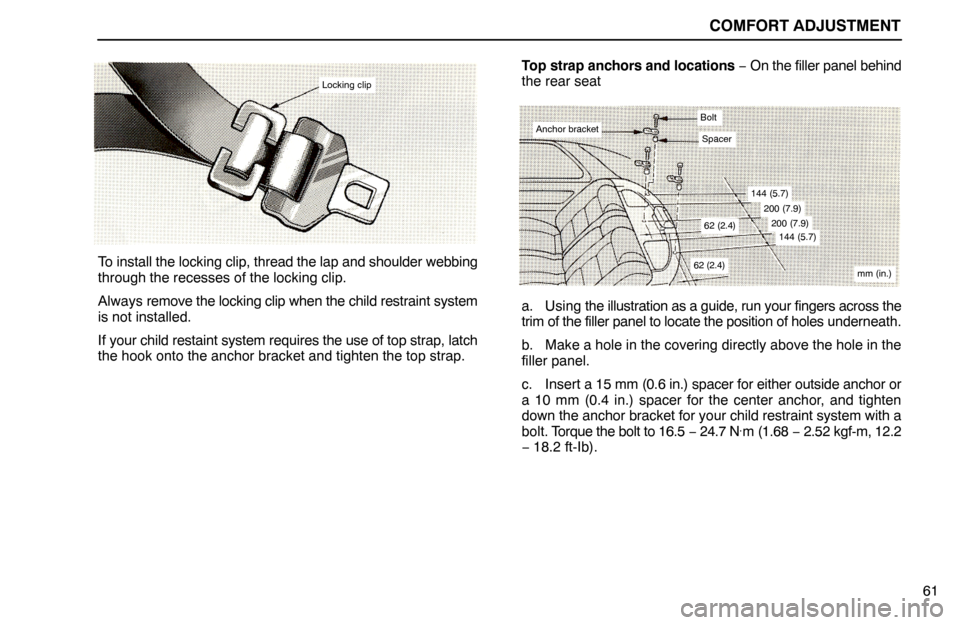 Lexus ES300 1992  Comfort Adjustment COMFORT ADJUSTMENT
61
Locking clip
To install the locking clip, thread the lap and shoulder webbing
through the recesses of the locking clip.
Always remove the locking clip when the child restraint sy