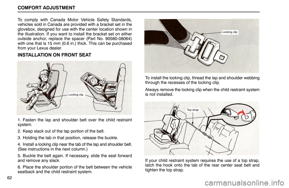 Lexus ES300 1992  Comfort Adjustment COMFORT ADJUSTMENT
62To comply with Canada Motor Vehicle Safety Standards,
vehicles sold in Canada are provided with a bracket set in the
glovebox, designed for use with the center location shown in
t