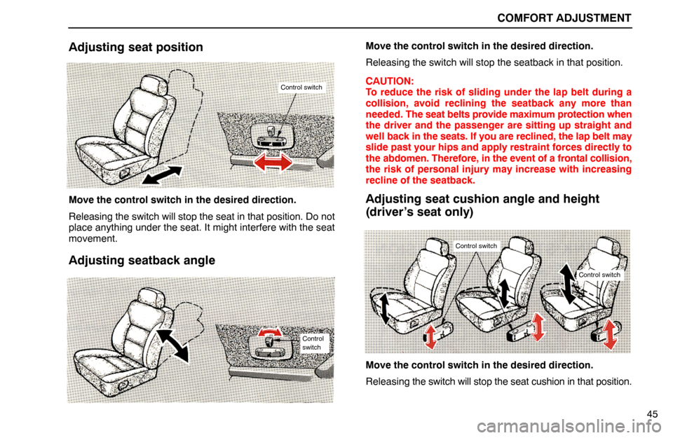 Lexus ES300 1992  Comfort Adjustment COMFORT ADJUSTMENT
45
Adjusting seat position
Control switch
Move the control switch in the desired direction.
Releasing the switch will stop the seat in that position. Do not
place anything under the