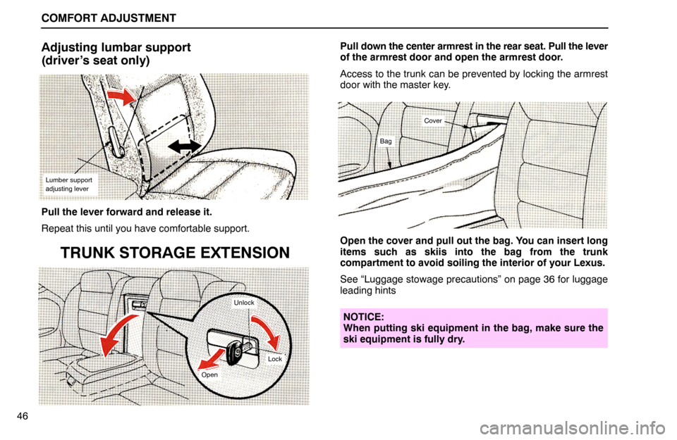 Lexus ES300 1992  Comfort Adjustment COMFORT ADJUSTMENT
46
Adjusting lumbar support 
(driver’s seat only)
Lumber support 
adjusting lever
Pull the lever forward and release it.
Repeat this until you have comfortable support.
TRUNK STOR