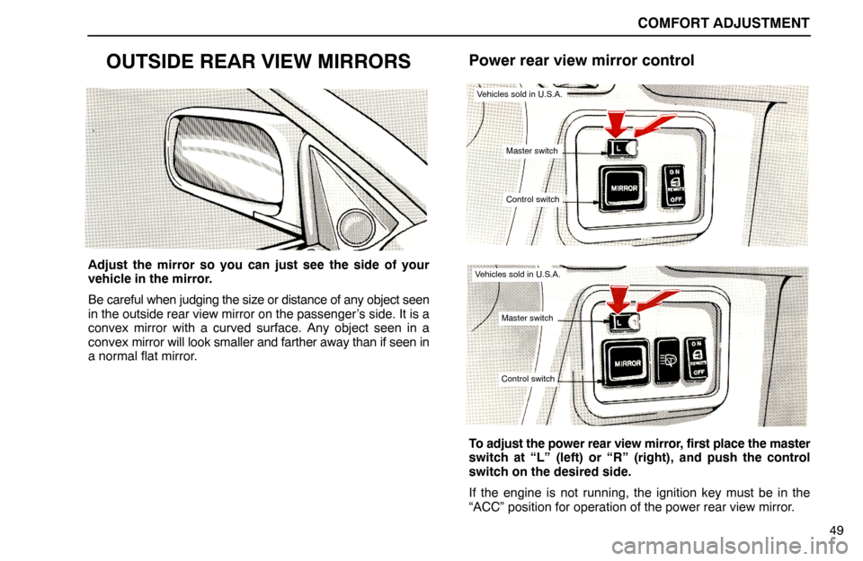 Lexus ES300 1992  Comfort Adjustment COMFORT ADJUSTMENT
49
OUTSIDE REAR VIEW MIRRORS
Adjust the mirror so you can just see the side of your
vehicle in the mirror.
Be careful when judging the size or distance of any object seen
in the out