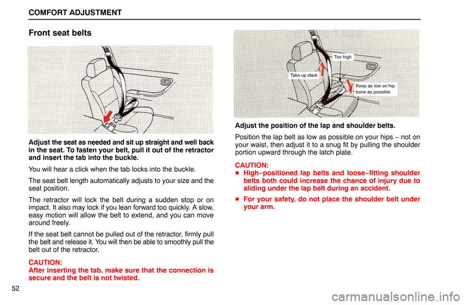 Lexus ES300 1992  Comfort Adjustment COMFORT ADJUSTMENT
52
Front seat belts
Adjust the seat as needed and sit up straight and well back
in the seat. To fasten your belt, pull it out of the retractor
and insert the tab into the buckle.
Yo