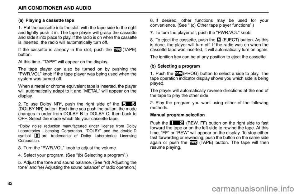 Lexus ES300 1992  Air Conditioner And Audio AIR CONDITIONER AND AUDIO
82(a) Playing a cassette tape
1. Put the cassette into the slot. with the tape side to the right
and lightly push it in. The tape player will grasp the cassette
and slide it 