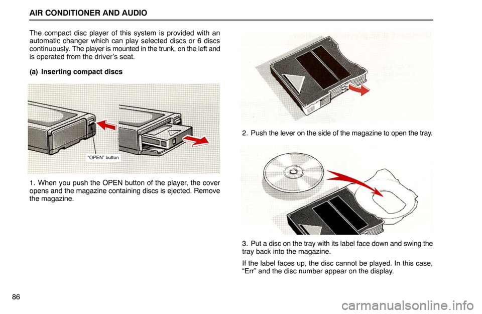 Lexus ES300 1992  Air Conditioner And Audio AIR CONDITIONER AND AUDIO
86The compact disc player of this system is provided with an
automatic changer which can play selected discs or 6 discs
continuously. The player is mounted in the trunk, on t