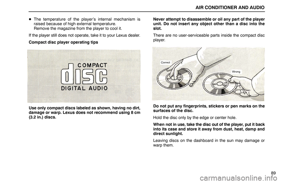 Lexus ES300 1992  Air Conditioner And Audio AIR CONDITIONER AND AUDIO
89 The temperature of the player’s internal mechanism is
raised because of high external temperature. 
Remove the magazine from the player to cool it.
If the player still 