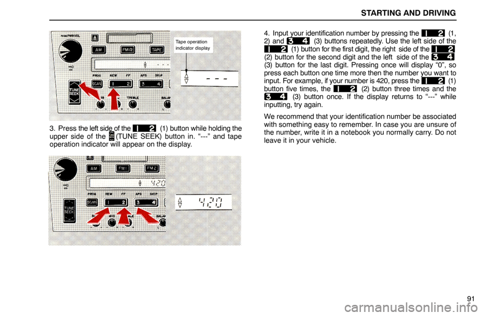 Lexus ES300 1992  Air Conditioner And Audio STARTING AND DRIVING
91
Tape operation 
indicator display
3. Press the left side of the   (1) button while holding the
upper side of the   (TUNE SEEK) button in. “---” and tape
operation indicator