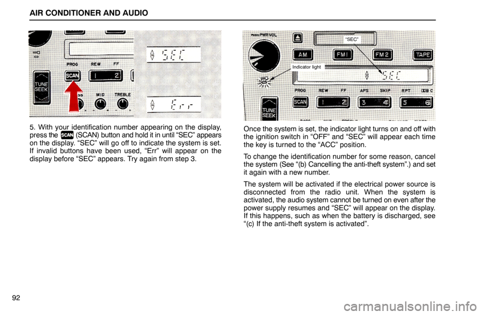 Lexus ES300 1992  Air Conditioner And Audio AIR CONDITIONER AND AUDIO
92
5. With your identification number appearing on the display,
press the  (SCAN) button and hold it in until “SEC” appears
on the display. “SEC” will go off to indic