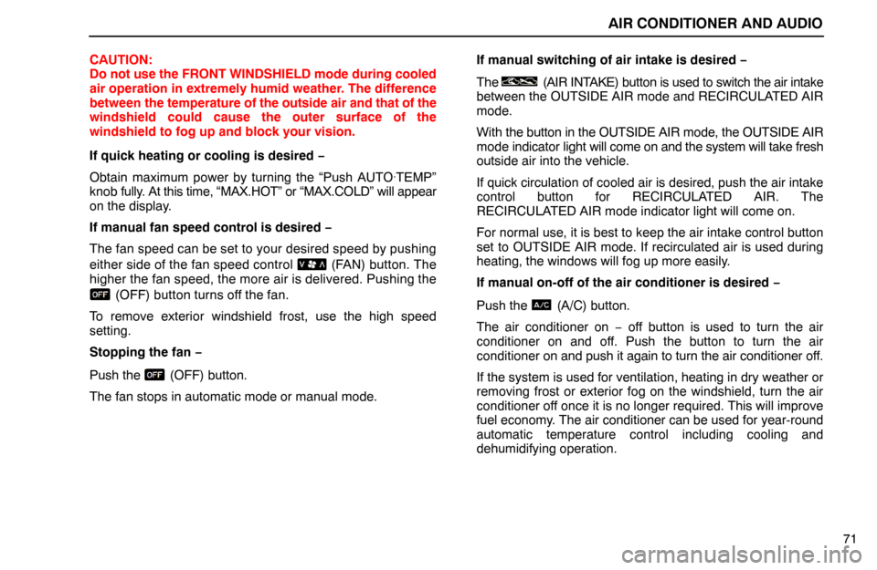 Lexus ES300 1992  Air Conditioner And Audio AIR CONDITIONER AND AUDIO
71 CAUTION:
Do not use the FRONT WINDSHIELD mode during cooled
air operation in extremely humid weather. The difference
between the temperature of the outside air and that of