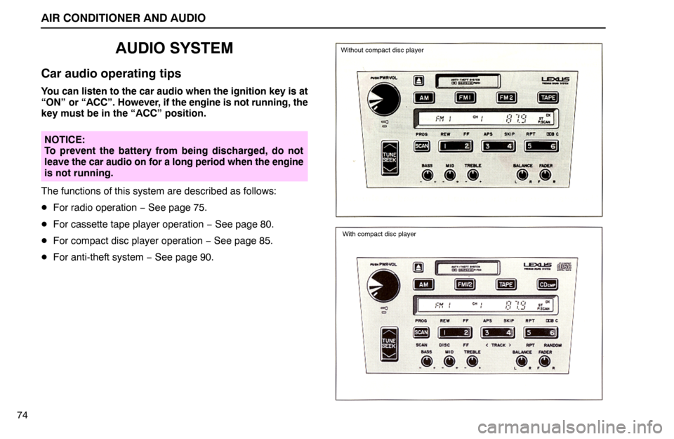 Lexus ES300 1992  Air Conditioner And Audio AIR CONDITIONER AND AUDIO
Without compact disc player
With compact disc player
74
AUDIO SYSTEM
Car audio operating tips
You can listen to the car audio when the ignition key is at
“ON” or “ACC�