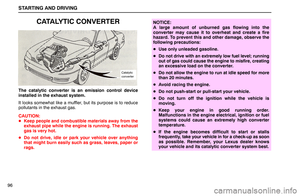 Lexus ES300 1992  Starting And Driving STARTING AND DRIVING
96
CATALYTIC CONVERTER
Catalytic
converter
The catalytic converter is an emission control device
installed in the exhaust system.
It looks somewhat like a muffler, but its purpose