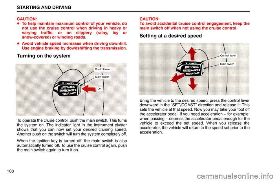 Lexus ES300 1992  Starting And Driving STARTING AND DRIVING
108CAUTION:
To help maintain maximum control of your vehicle, do
not use the cruise control when driving in heavy or
varying traffic, or on slippery (rainy, icy or
snow-covered) 