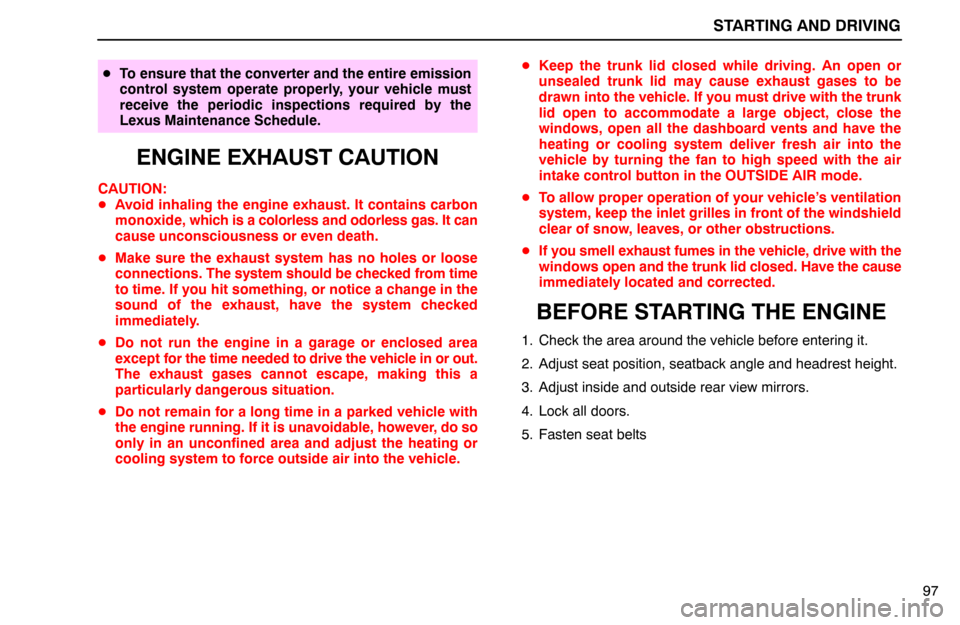 Lexus ES300 1992  Starting And Driving STARTING AND DRIVING
97
To ensure that the converter and the entire emission
control system operate properly, your vehicle must
receive the periodic inspections required by the
Lexus Maintenance Sche
