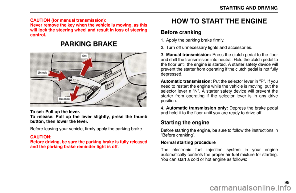 Lexus ES300 1992  Starting And Driving STARTING AND DRIVING
99 CAUTION (for manual transmission):
Never remove the key when the vehicle is moving, as this
will lock the steering wheel and result in loss of steering
control.
PARKING BRAKE
S