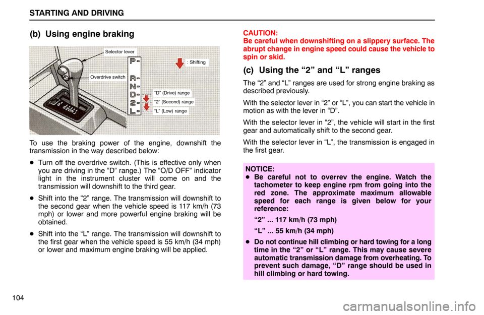 Lexus ES300 1992  Starting And Driving STARTING AND DRIVING
104
(b) Using engine braking
Selector lever
Overdrive switch
: Shifting
“D” (Drive) range
“2” (Second) range
“L” (Low) range
To use the braking power of the engine, do