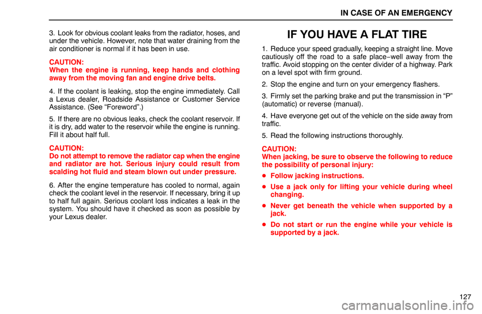Lexus ES300 1992  In Case Of An Emergency IN CASE OF AN EMERGENCY
127 3. Look for obvious coolant leaks from the radiator, hoses, and
under the vehicle. However, note that water draining from the
air conditioner is normal if it has been in us