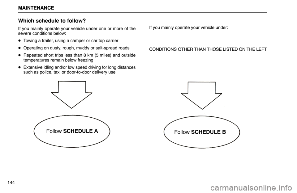 Lexus ES300 1992  Maintenance MAINTENANCE
144
Which schedule to follow?
If you mainly operate your vehicle under one or more of the
severe conditions below:
Towing a trailer, using a camper or car top carrier
Operating on dusty,