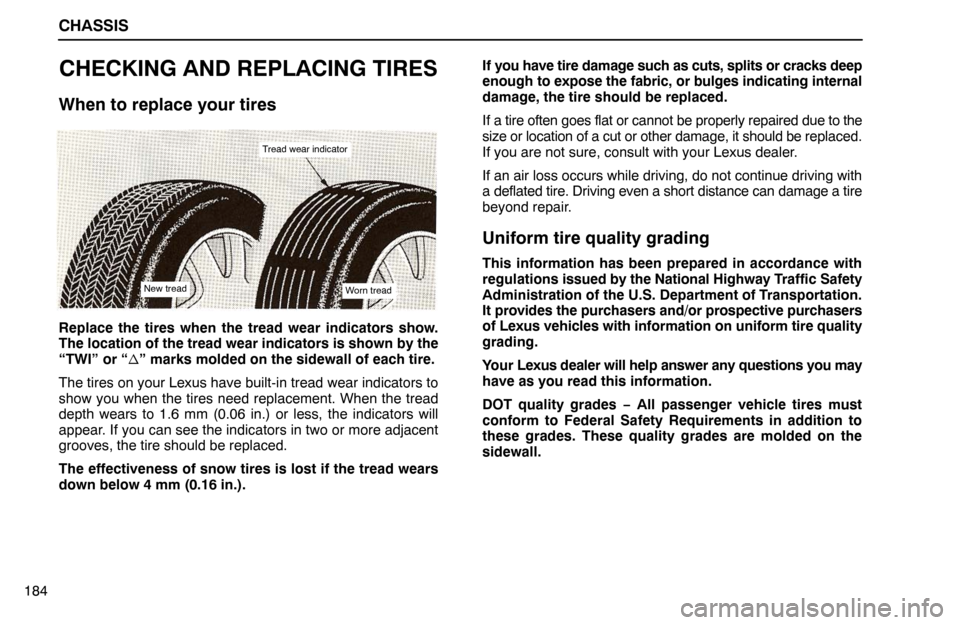 Lexus ES300 1992 Chassis CHASSIS
184
CHECKING AND REPLACING TIRES
When to replace your tires
Tread wear indicator
Worn treadNew tread
Replace the tires when the tread wear indicators show.
The location of the tread wear indic Lexus ES300 1992 Chassis CHASSIS
184
CHECKING AND REPLACING TIRES
When to replace your tires
Tread wear indicator
Worn treadNew tread
Replace the tires when the tread wear indicators show.
The location of the tread wear indic