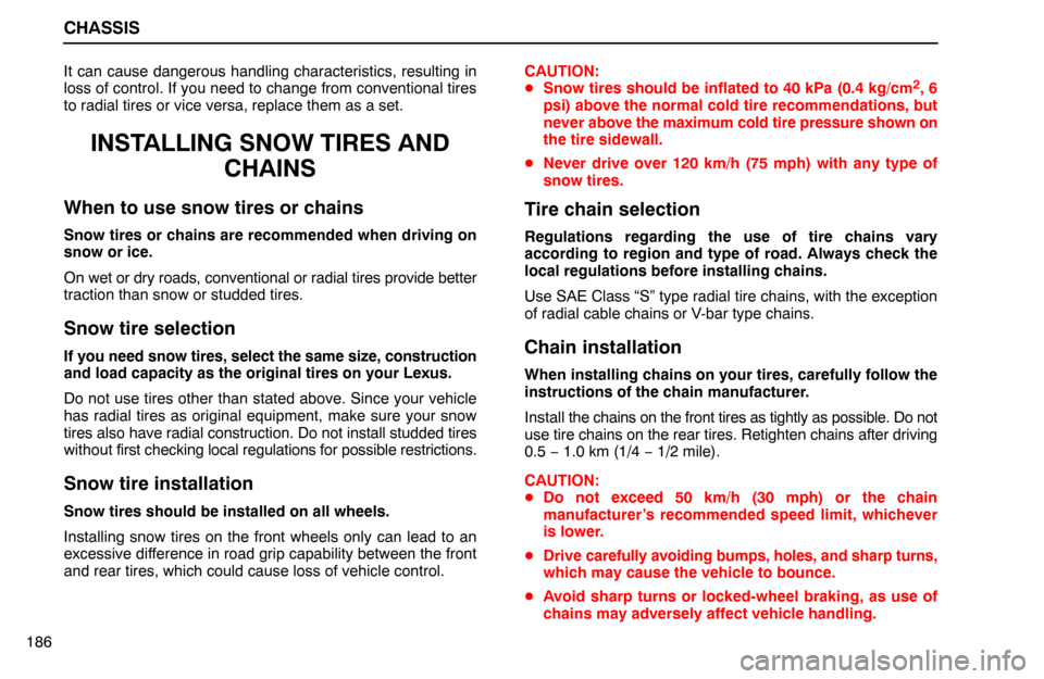Lexus ES300 1992  Chassis CHASSIS
186It can cause dangerous handling characteristics, resulting in
loss of control. If you need to change from conventional tires
to radial tires or vice versa, replace them as a set.
INSTALLING