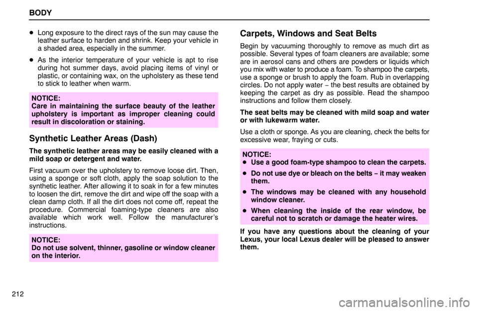 Lexus ES300 1992  Body BODY
212Long exposure to the direct rays of the sun may cause the
leather surface to harden and shrink. Keep your vehicle in
a shaded area, especially in the summer.
As the interior temperature of y