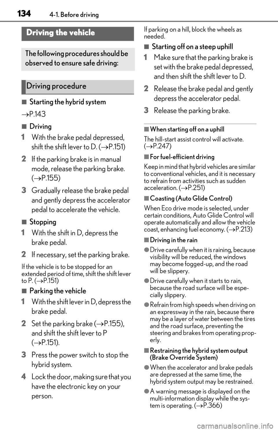 Lexus ES300h 2020  Owners Manual 1344-1. Before driving
4-1.Before driving
■Starting the hybrid system
 P.143
■Driving
1 With the brake pedal depressed, 
shift the shift lever to D. ( P.151)
2 If the parking brake is in man