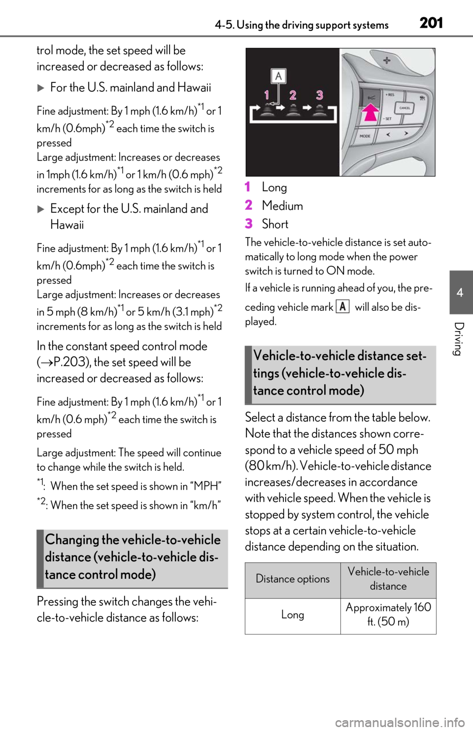 Lexus ES300h 2020 Owners Manual 2014-5. Using the driving support systems
4
Driving
trol mode, the set speed will be
increased or decreased as follows:
For the U.S. mainland and Hawaii
Fine adjustment: By 1 mph (1.6 km/h)*1 or 1 Lexus ES300h 2020 Owners Manual 2014-5. Using the driving support systems
4
Driving
trol mode, the set speed will be
increased or decreased as follows:
For the U.S. mainland and Hawaii
Fine adjustment: By 1 mph (1.6 km/h)*1 or 1