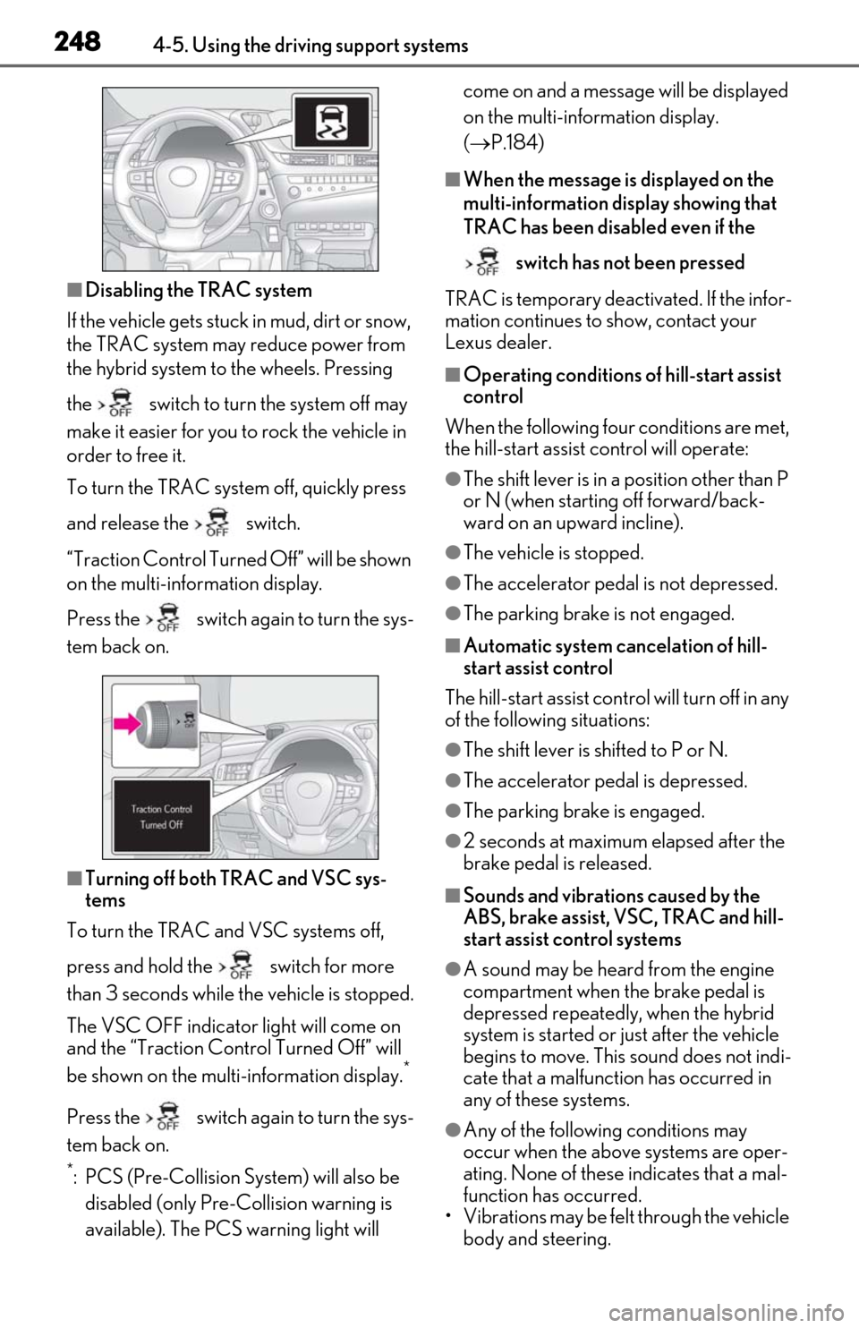 Lexus ES300h 2020 Service Manual 2484-5. Using the driving support systems
■Disabling the TRAC system
If the vehicle gets stuck in mud, dirt or snow, 
the TRAC system may reduce power from 
the hybrid system to the wheels. Pressing