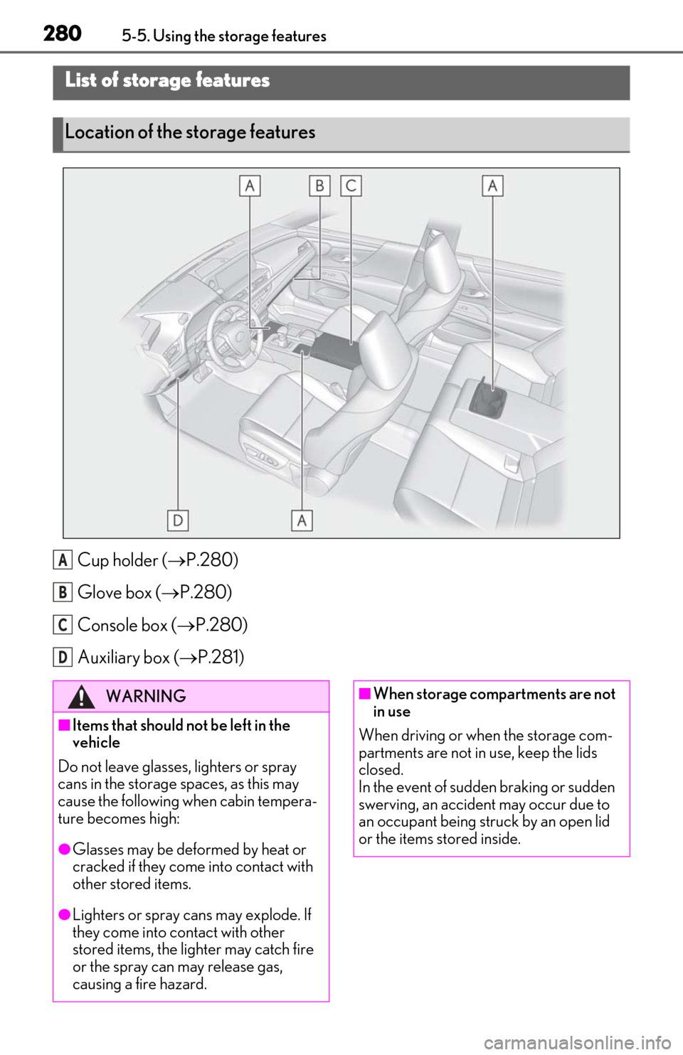 Lexus ES300h 2020 Owners Manual 2805-5. Using the storage features
5-5.Using the storage features
Cup holder (P.280)
Glove box ( P.280)
Console box ( P.280)
Auxiliary box ( P.281)
List of storage features
Location of the Lexus ES300h 2020 Owners Manual 2805-5. Using the storage features
5-5.Using the storage features
Cup holder (P.280)
Glove box ( P.280)
Console box ( P.280)
Auxiliary box ( P.281)
List of storage features
Location of the