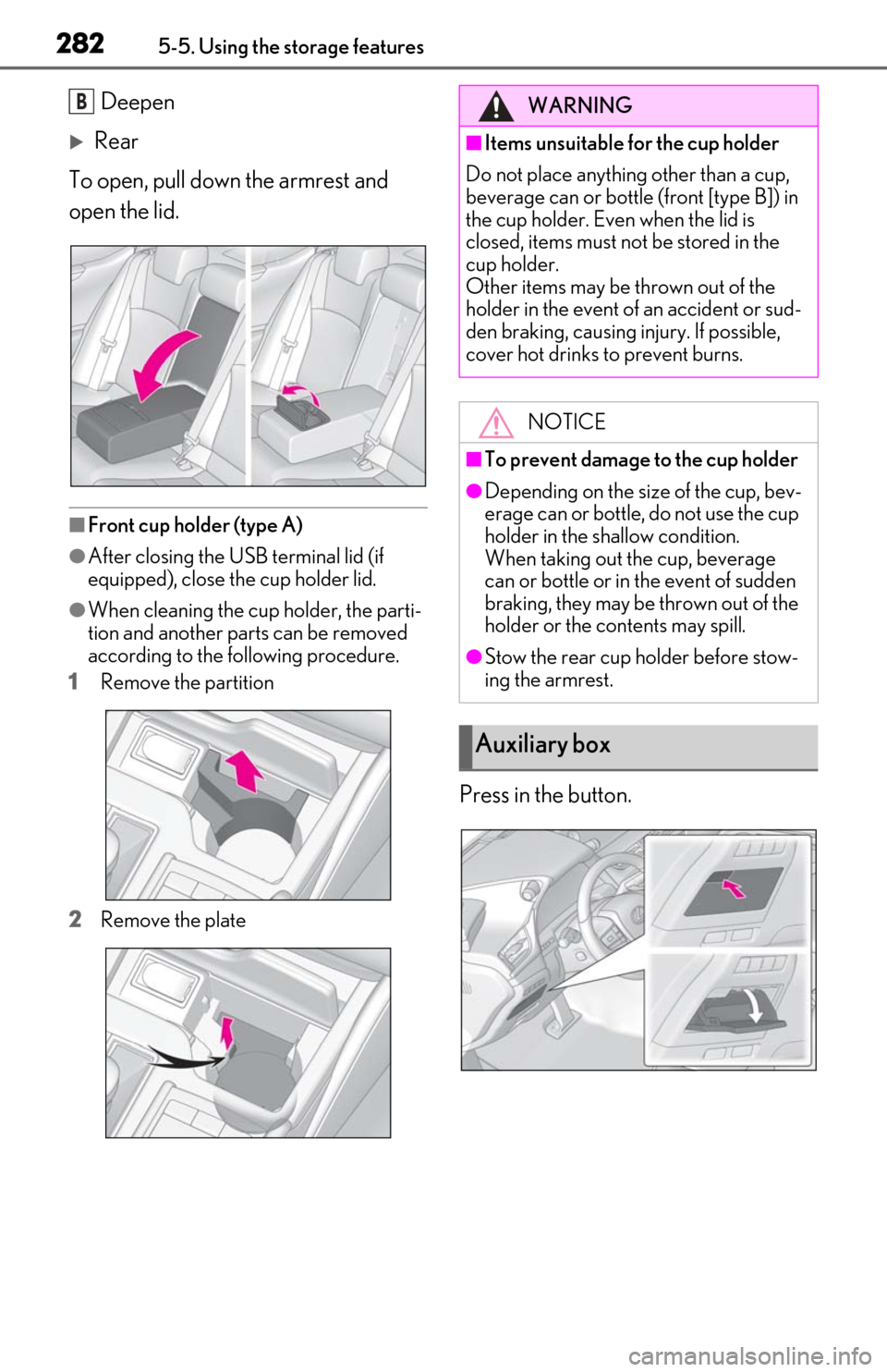 Lexus ES300h 2020 Service Manual 2825-5. Using the storage features
Deepen
Rear
To open, pull down the armrest and 
open the lid.
■Front cup holder (type A)
●After closing the USB terminal lid (if 
equipped), close the cup hol