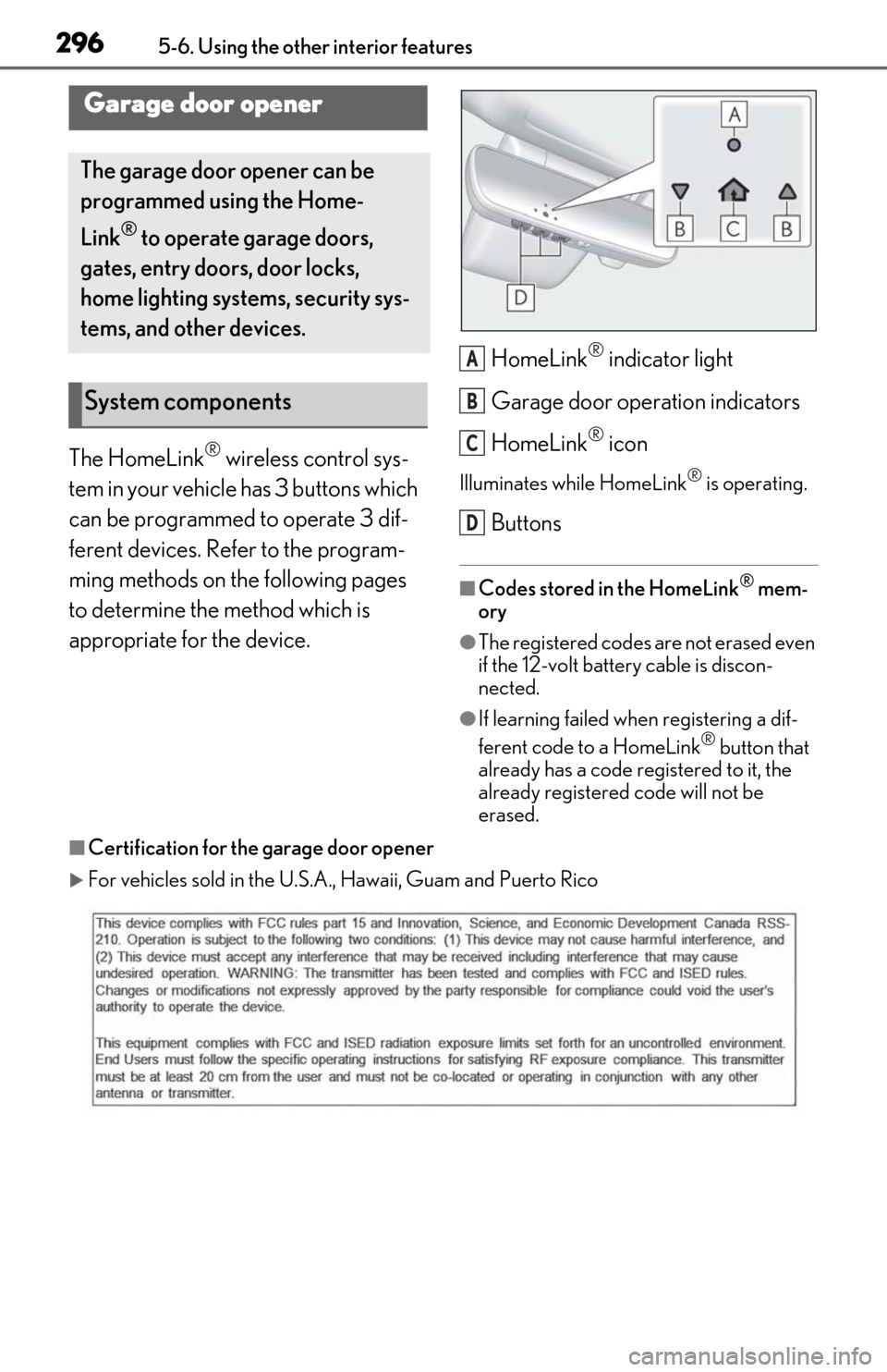 Lexus ES300h 2020 Owners Manual 2965-6. Using the other interior features
The HomeLink® wireless control sys-
tem in your vehicle has 3 buttons which
can be programmed to operate 3 dif-
ferent devices. Refer to the program-
ming m Lexus ES300h 2020 Owners Manual 2965-6. Using the other interior features
The HomeLink® wireless control sys-
tem in your vehicle has 3 buttons which
can be programmed to operate 3 dif-
ferent devices. Refer to the program-
ming m