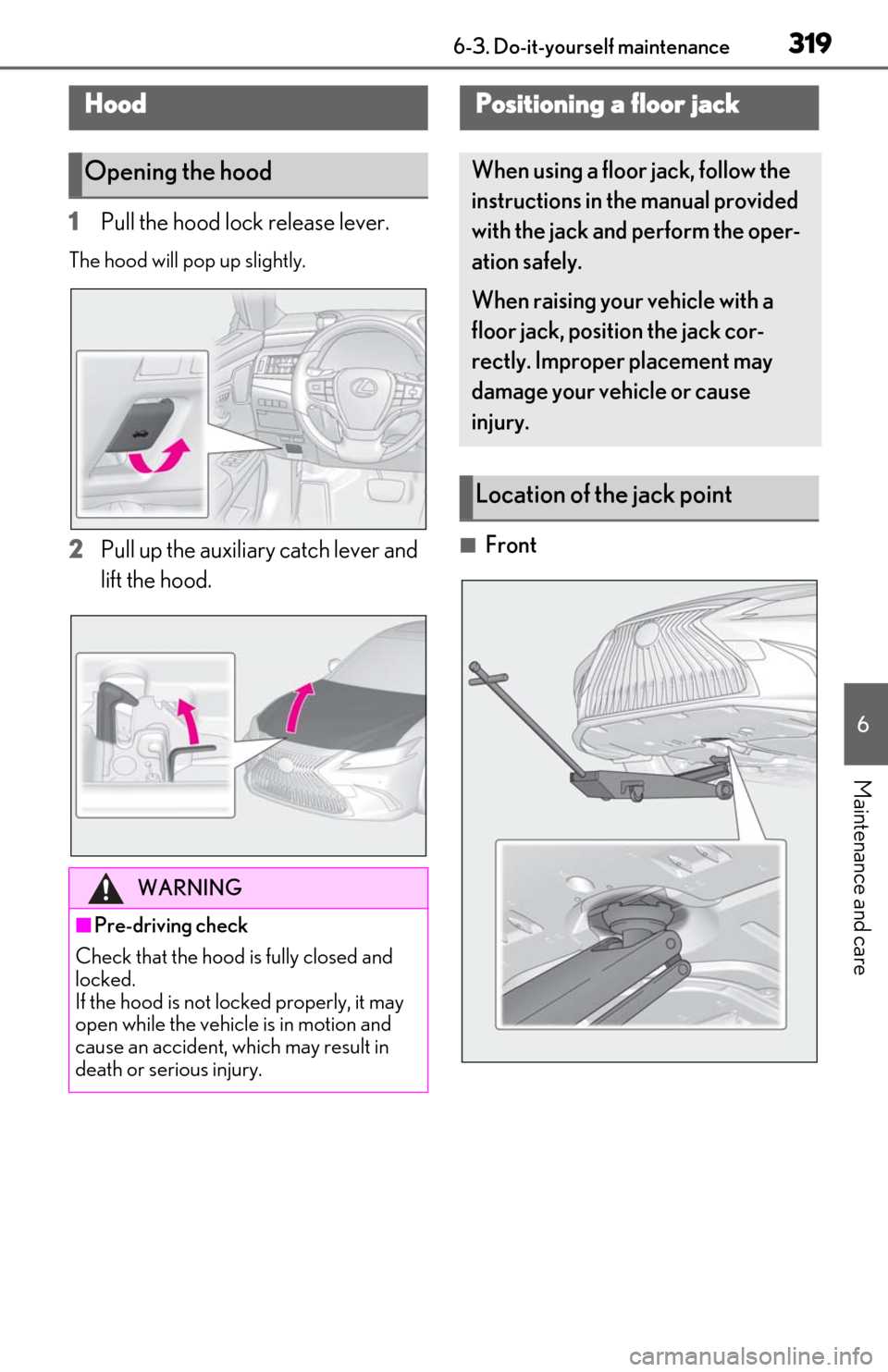 Lexus ES300h 2020 Owners Manual 3196-3. Do-it-yourself maintenance
6
Maintenance and care
1Pull the hood lock release lever.
The hood will pop up slightly.
2Pull up the auxiliary catch lever and
lift the hood.■Front
Hood
Opening Lexus ES300h 2020 Owners Manual 3196-3. Do-it-yourself maintenance
6
Maintenance and care
1Pull the hood lock release lever.
The hood will pop up slightly.
2Pull up the auxiliary catch lever and
lift the hood.■Front
Hood
Opening