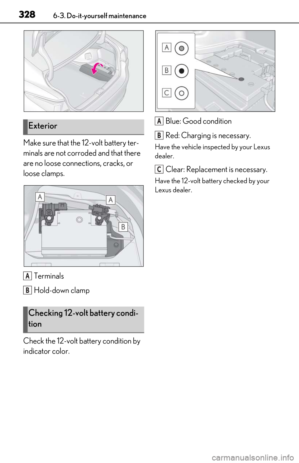 Lexus ES300h 2020 Owners Manual 3286-3. Do-it-yourself maintenance
Make sure that the 12-volt battery ter-
minals are not corroded and that there
are no loose connections, cracks, or
loose clamps.Terminals
Hold-down clamp
Check th Lexus ES300h 2020 Owners Manual 3286-3. Do-it-yourself maintenance
Make sure that the 12-volt battery ter-
minals are not corroded and that there
are no loose connections, cracks, or
loose clamps.Terminals
Hold-down clamp
Check th