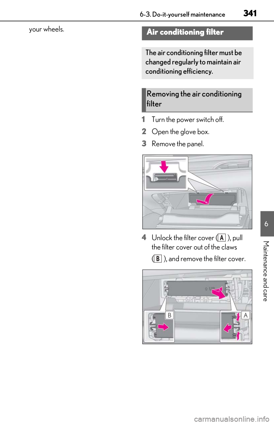 Lexus ES300h 2020 Owners Manual 3416-3. Do-it-yourself maintenance
6
Maintenance and care
your wheels.1Turn the power switch off.
2 Open the glove box.
3 Remove the panel.
4 Unlock the filter cover ( ), pull
the filter cover out of Lexus ES300h 2020 Owners Manual 3416-3. Do-it-yourself maintenance
6
Maintenance and care
your wheels.1Turn the power switch off.
2 Open the glove box.
3 Remove the panel.
4 Unlock the filter cover ( ), pull
the filter cover out of