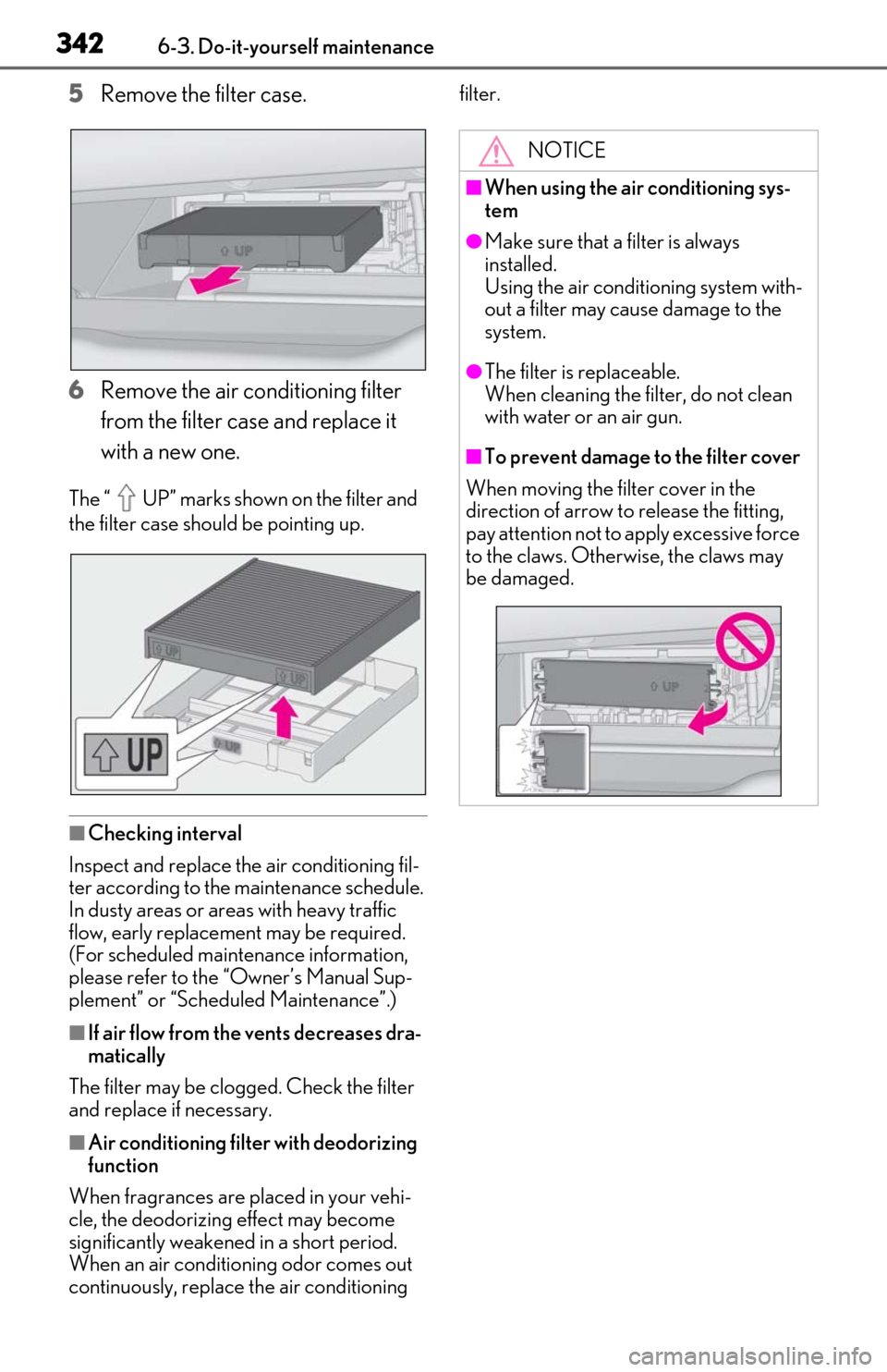 Lexus ES300h 2020 Owners Manual 3426-3. Do-it-yourself maintenance
5Remove the filter case.
6
Remove the air conditioning filter
from the filter case and replace it
with a new one.
The “ UP” marks shown on the filter and
the Lexus ES300h 2020 Owners Manual 3426-3. Do-it-yourself maintenance
5Remove the filter case.
6
Remove the air conditioning filter
from the filter case and replace it
with a new one.
The “ UP” marks shown on the filter and
the
